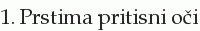 1. Prstima pritisni oči
